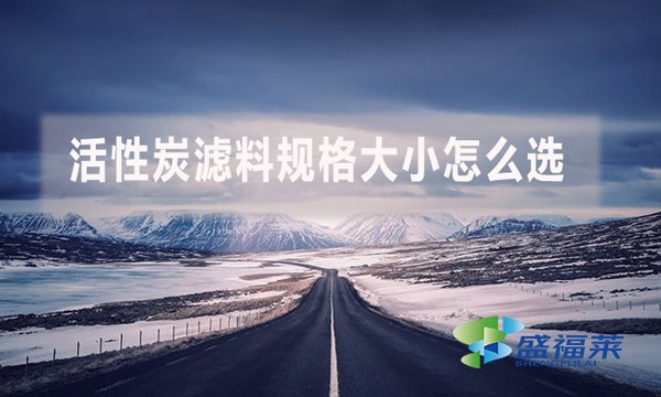 活性炭濾料規(guī)格大小怎么選？