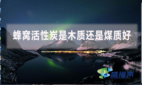 蜂窩活性炭是木質(zhì)還是煤質(zhì)好？