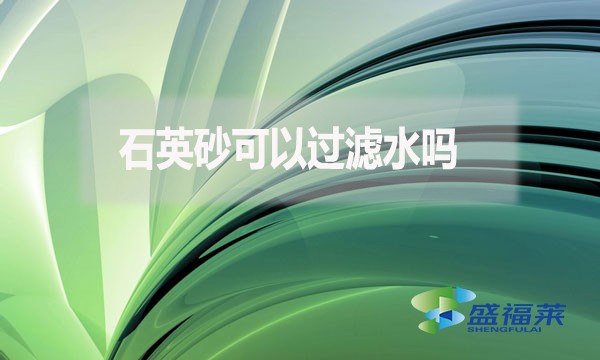 石英砂可以過(guò)濾水嗎？