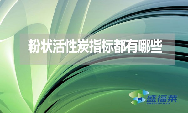 粉狀活性炭指標(biāo)都有哪些？