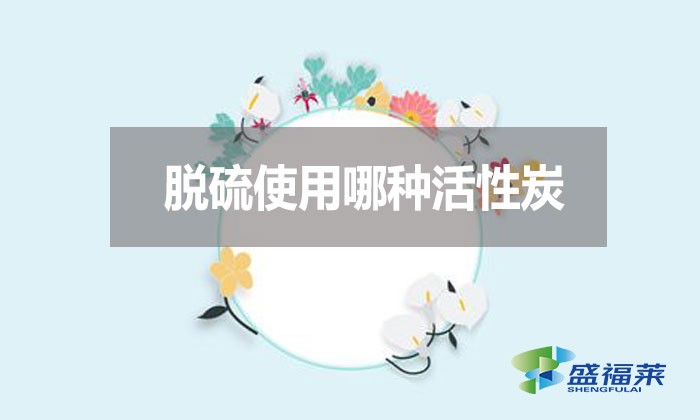 脫硫使用哪種活性炭？