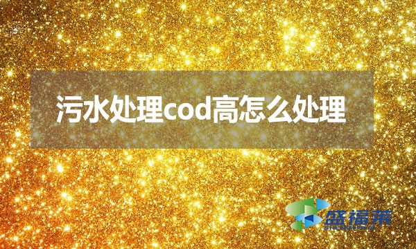 污水處理cod高怎么處理？