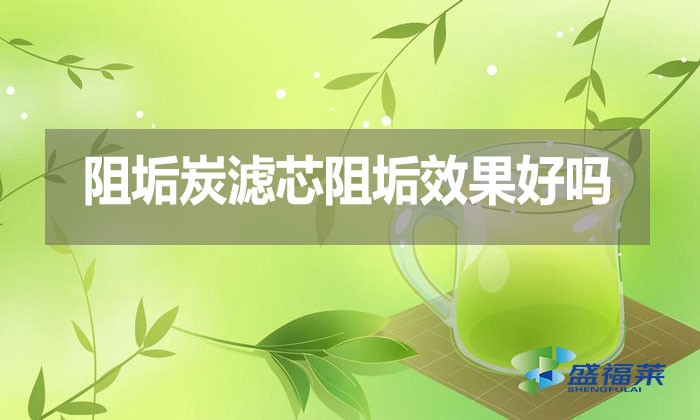 阻垢炭濾芯阻垢效果好嗎？好在那里？